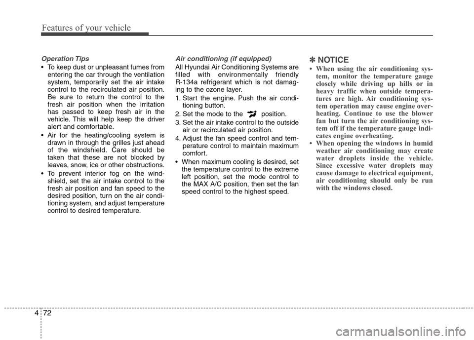 Hyundai Elantra 2010 Owners Manual
Features of your vehicle
72
4
Operation Tips
To keep dust or unpleasant fumes from
entering the car through the ventilation
system, temporarily set the air intake
control to the recirculated air pos Hyundai Elantra 2010 Owners Manual
Features of your vehicle
72
4
Operation Tips
To keep dust or unpleasant fumes from
entering the car through the ventilation
system, temporarily set the air intake
control to the recirculated air pos