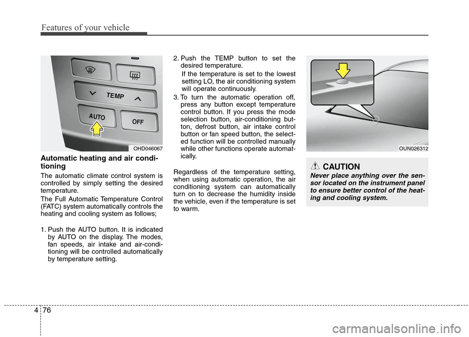 Hyundai Elantra 2010 Owners Manual
Features of your vehicle
76
4
Automatic heating and air condi-
tioning
The automatic climate control system is
controlled by simply setting the desired
temperature.
The Full Automatic Temperature Con Hyundai Elantra 2010 Owners Manual
Features of your vehicle
76
4
Automatic heating and air condi-
tioning
The automatic climate control system is
controlled by simply setting the desired
temperature.
The Full Automatic Temperature Con