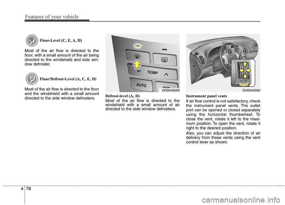 Hyundai Elantra 2010 Owners Manual
Features of your vehicle
78
4
Floor-Level (C, E, A, D)
Most of the air flow is directed to the
floor, with a small amount of the air being
directed to the windshield and side win-
dow defroster.
Floo Hyundai Elantra 2010 Owners Manual
Features of your vehicle
78
4
Floor-Level (C, E, A, D)
Most of the air flow is directed to the
floor, with a small amount of the air being
directed to the windshield and side win-
dow defroster.
Floo