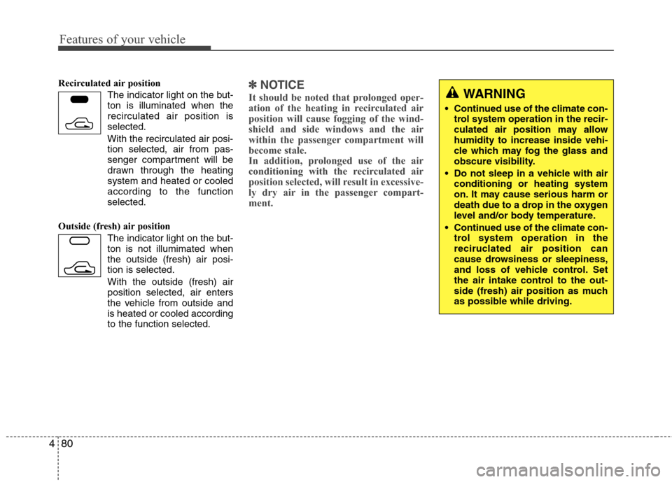 Hyundai Elantra 2010 Owners Manual
Features of your vehicle
80
4
Recirculated air position
The indicator light on the but-
ton is illuminated when the
recirculated air position is
selected.
With the recirculated air posi- tion selecte Hyundai Elantra 2010 Owners Manual
Features of your vehicle
80
4
Recirculated air position
The indicator light on the but-
ton is illuminated when the
recirculated air position is
selected.
With the recirculated air posi- tion selecte