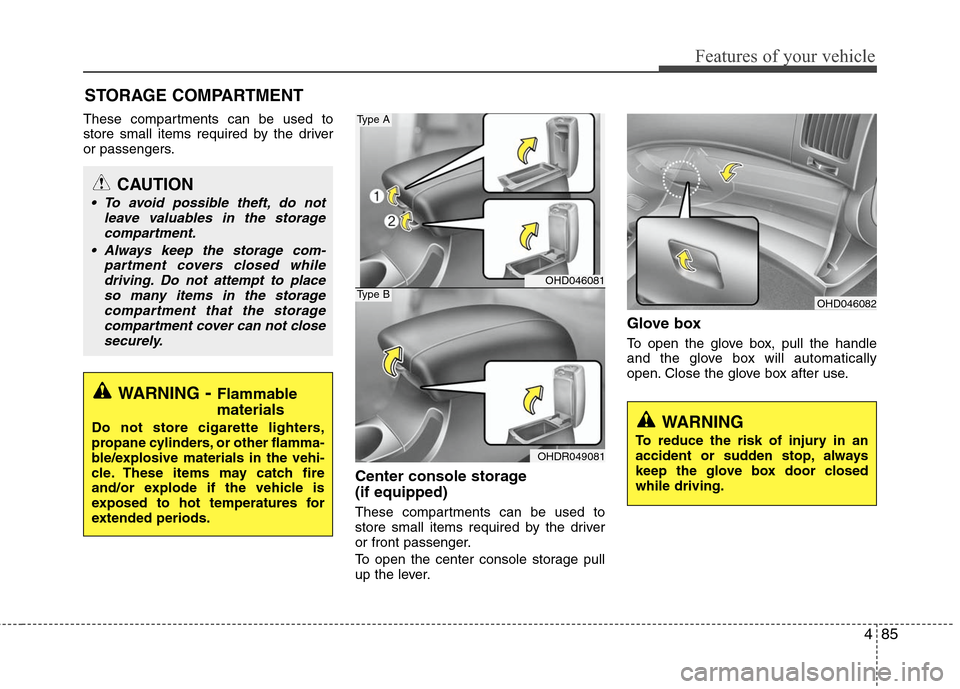 Hyundai Elantra 2010 Owners Manual
485
Features of your vehicle
STORAGE COMPARTMENT
These compartments can be used to
store small items required by the driver
or passengers.
Center console storage
(if equipped)
These compartments can Hyundai Elantra 2010 Owners Manual
485
Features of your vehicle
STORAGE COMPARTMENT
These compartments can be used to
store small items required by the driver
or passengers.
Center console storage
(if equipped)
These compartments can