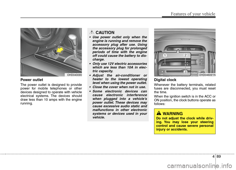 Hyundai Elantra 2010  Owners Manual 
489
Features of your vehicle
Power outlet
The power outlet is designed to provide
power for mobile telephones or other
devices designed to operate with vehicle
electrical systems. The devices should
