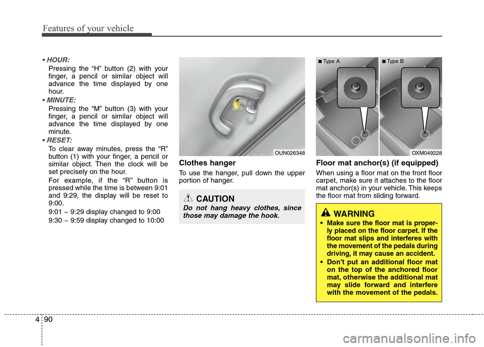 Hyundai Elantra 2010  Owners Manual 
Features of your vehicle
90
4

Pressing the “H” button (2) with your
finger, a pencil or similar object will
advance the time displayed by one
hour.

Pressing the “M” button (3) with your
fin