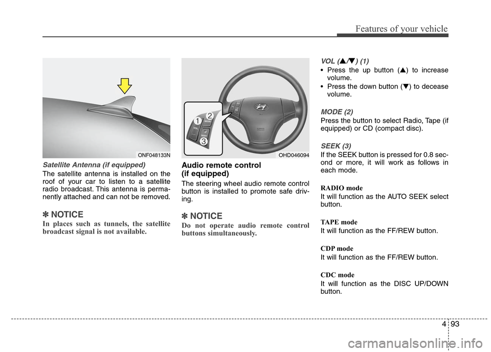 Hyundai Elantra 2010 Owners Manual
493
Features of your vehicle
Satellite Antenna (if equipped)
The satellite antenna is installed on the
roof of your car to listen to a satellite
radio broadcast. This antenna is perma-
nently attache Hyundai Elantra 2010 Owners Manual
493
Features of your vehicle
Satellite Antenna (if equipped)
The satellite antenna is installed on the
roof of your car to listen to a satellite
radio broadcast. This antenna is perma-
nently attache