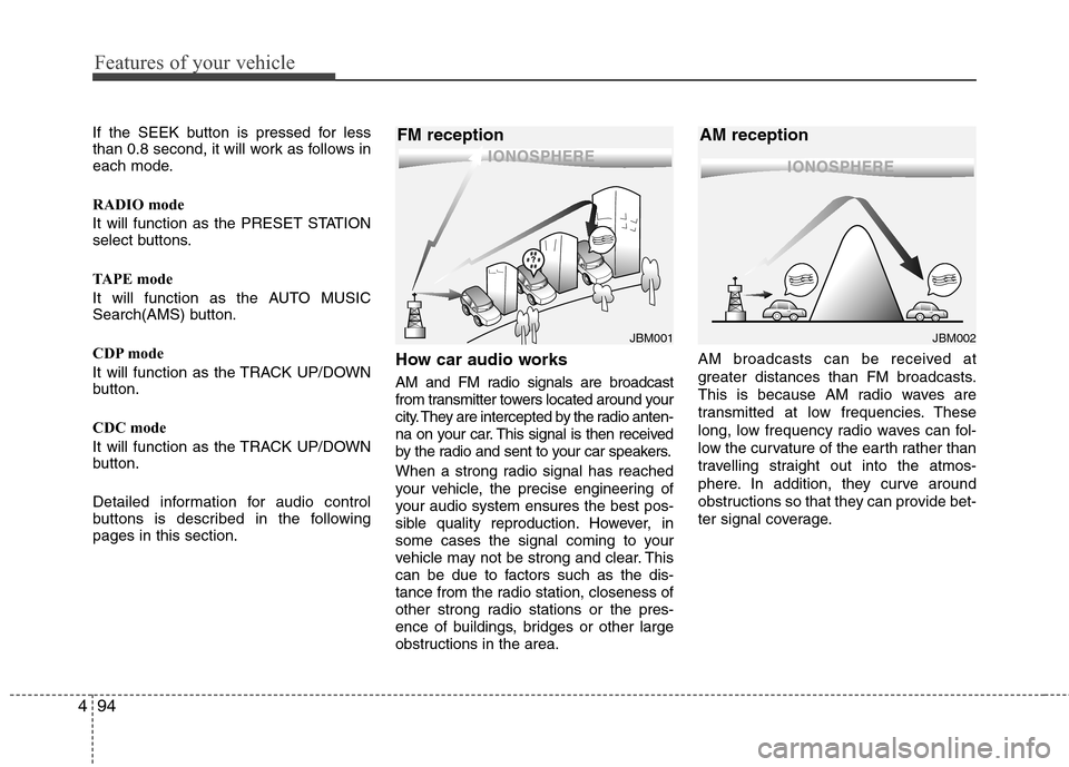 Hyundai Elantra 2010 Owners Manual
Features of your vehicle
94
4
If the SEEK button is pressed for less
than 0.8 second, it will work as follows in
each mode.
RADIO mode
It will function as the PRESET STATION
select buttons.
TAPE mode Hyundai Elantra 2010 Owners Manual
Features of your vehicle
94
4
If the SEEK button is pressed for less
than 0.8 second, it will work as follows in
each mode.
RADIO mode
It will function as the PRESET STATION
select buttons.
TAPE mode