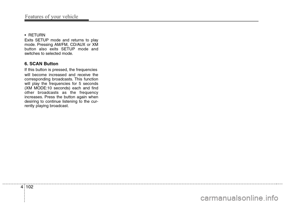 Hyundai Elantra 2010 Owners Manual
Features of your vehicle
102
4
RETURN
Exits SETUP mode and returns to play
mode. Pressing AM/FM, CD/AUX or XM
button also exits SETUP mode and
switches to selected mode.
6. SCAN Button
If this butto Hyundai Elantra 2010 Owners Manual
Features of your vehicle
102
4
RETURN
Exits SETUP mode and returns to play
mode. Pressing AM/FM, CD/AUX or XM
button also exits SETUP mode and
switches to selected mode.
6. SCAN Button
If this butto