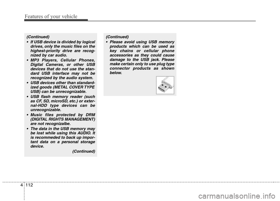 Hyundai Elantra 2010 Owners Manual
Features of your vehicle
112
4
(Continued)
If USB device is divided by logical drives, only the music files on thehighest-priority drive are recog-nized by car audio.
MP3 Players, Cellular Phones, Hyundai Elantra 2010 Owners Manual
Features of your vehicle
112
4
(Continued)
If USB device is divided by logical drives, only the music files on thehighest-priority drive are recog-nized by car audio.
MP3 Players, Cellular Phones,
