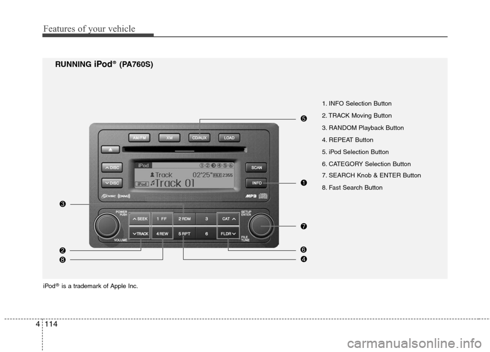 Hyundai Elantra 2010 Owners Manual
Features of your vehicle
114
4
RUNNING iPod®(PA760S)
1. INFO Selection Button
2. TRACK Moving Button
3. RANDOM Playback Button
4. REPEAT Button
5. iPod Selection Button
6. CATEGORY Selection Button Hyundai Elantra 2010 Owners Manual
Features of your vehicle
114
4
RUNNING iPod®(PA760S)
1. INFO Selection Button
2. TRACK Moving Button
3. RANDOM Playback Button
4. REPEAT Button
5. iPod Selection Button
6. CATEGORY Selection Button