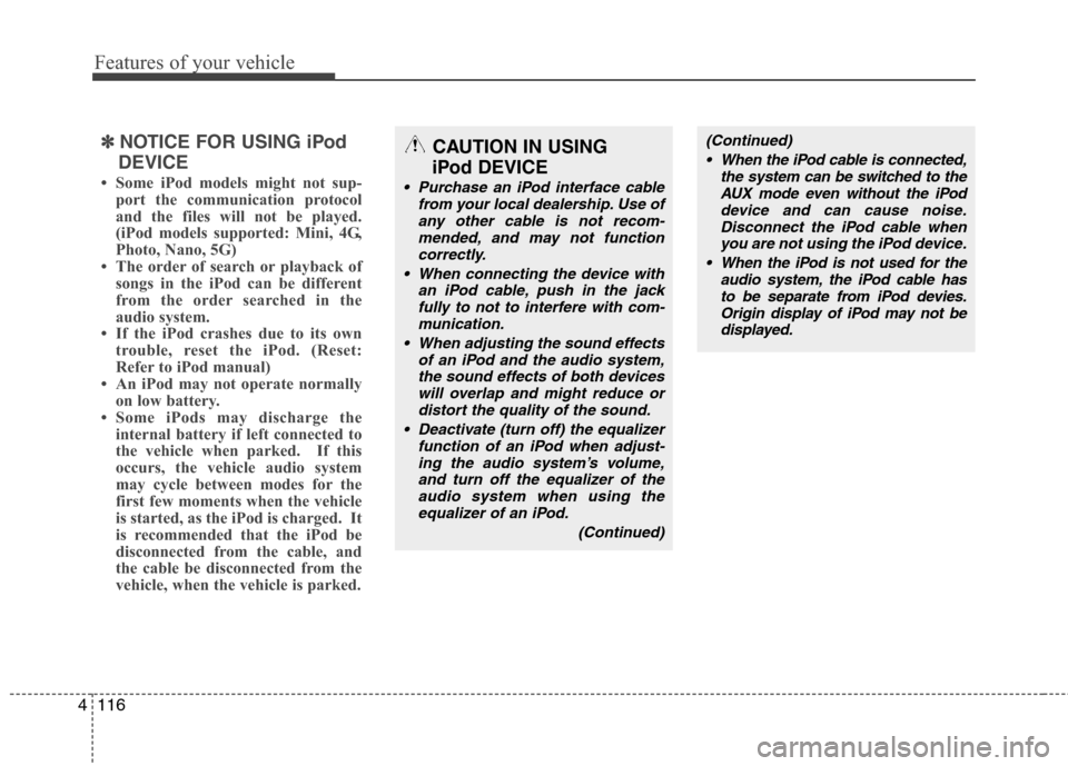 Hyundai Elantra 2010 Owners Manual
Features of your vehicle
116
4
✽
✽
NOTICE FOR USING iPod
DEVICE
• Some iPod models might not sup- port the communication protocol
and the files will not be played.
(iPod models supported: Mini, Hyundai Elantra 2010 Owners Manual
Features of your vehicle
116
4
✽
✽
NOTICE FOR USING iPod
DEVICE
• Some iPod models might not sup- port the communication protocol
and the files will not be played.
(iPod models supported: Mini,
