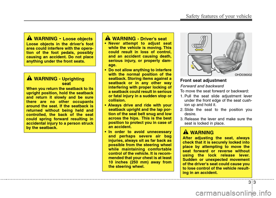 Hyundai Elantra 2010 User Guide
33
Safety features of your vehicle
Front seat adjustment
Forward and backward
To move the seat forward or backward:
1. Pull the seat slide adjustment leverunder the front edge of the seat cush-
ion u Hyundai Elantra 2010 User Guide
33
Safety features of your vehicle
Front seat adjustment
Forward and backward
To move the seat forward or backward:
1. Pull the seat slide adjustment leverunder the front edge of the seat cush-
ion u