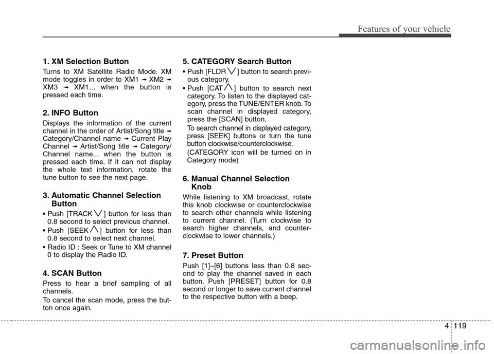 Hyundai Elantra 2010  Owners Manual 
4119
Features of your vehicle
1. XM Selection Button
Turns to XM Satellite Radio Mode. XM
mode toggles in order to XM1 ➟ XM2 ➟XM3 ➟ XM1... when the button is
pressed each time.
2. INFO Button
D