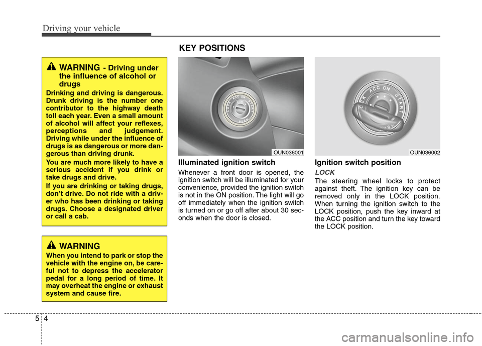 Hyundai Elantra 2010  Owners Manual 
Driving your vehicle
4
5
Illuminated ignition switch 
Whenever a front door is opened, the
ignition switch will be illuminated for your
convenience, provided the ignition switch
is not in the ON posi