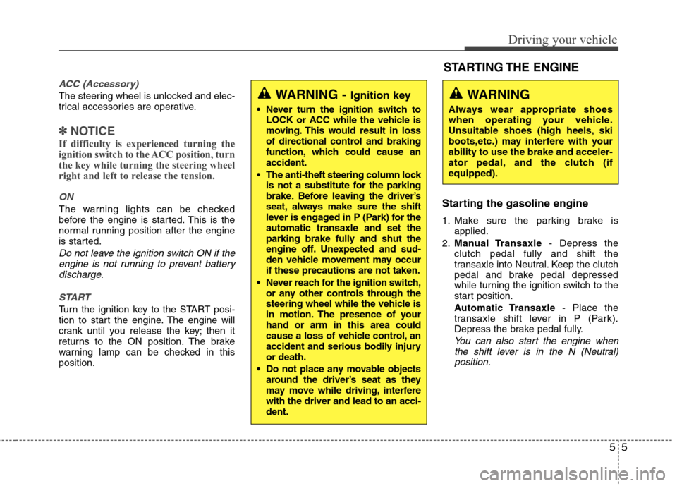 Hyundai Elantra 2010 Owners Manual
55
Driving your vehicle
ACC (Accessory)
The steering wheel is unlocked and elec-
trical accessories are operative.
✽ ✽NOTICE
If difficulty is experienced turning the
ignition switch to the ACC po Hyundai Elantra 2010 Owners Manual
55
Driving your vehicle
ACC (Accessory)
The steering wheel is unlocked and elec-
trical accessories are operative.
✽ ✽NOTICE
If difficulty is experienced turning the
ignition switch to the ACC po