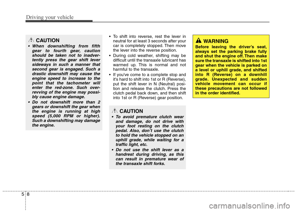 Hyundai Elantra 2010 Owners Manual
Driving your vehicle
8
5
To shift into reverse, rest the lever in
neutral for at least 3 seconds after your
car is completely stopped. Then move
the lever into the reverse position.
During cold wea Hyundai Elantra 2010 Owners Manual
Driving your vehicle
8
5
To shift into reverse, rest the lever in
neutral for at least 3 seconds after your
car is completely stopped. Then move
the lever into the reverse position.
During cold wea