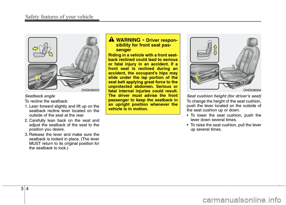 Hyundai Elantra 2010 Owners Guide 
Safety features of your vehicle
4
3
Seatback angle
To recline the seatback:
1. Lean forward slightly and lift up on the
seatback recline lever located on the
outside of the seat at the rear.
2. Caref