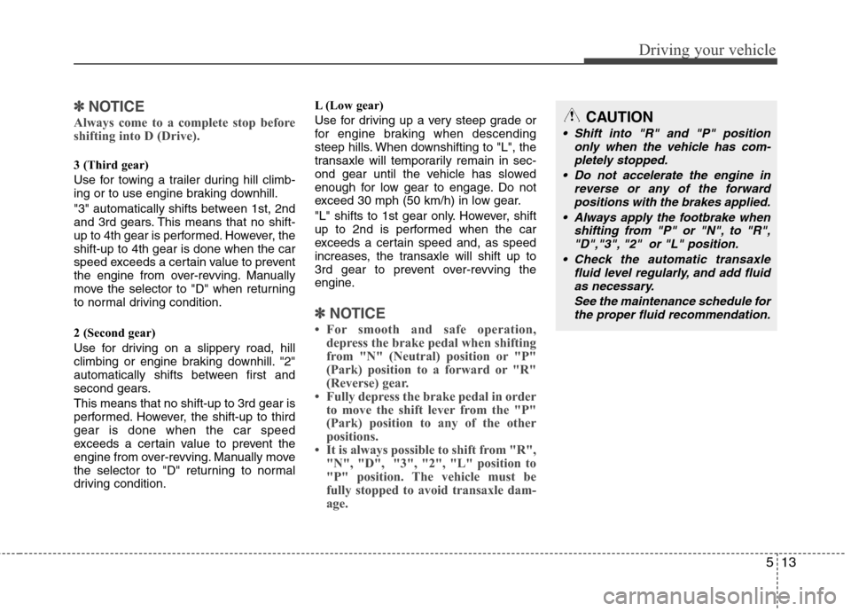Hyundai Elantra 2010 Owners Manual
513
Driving your vehicle
✽
✽NOTICE
Always come to a complete stop before
shifting into D (Drive).
3 (Third gear)
Use for towing a trailer during hill climb-
ing or to use engine braking downhill. Hyundai Elantra 2010 Owners Manual
513
Driving your vehicle
✽
✽NOTICE
Always come to a complete stop before
shifting into D (Drive).
3 (Third gear)
Use for towing a trailer during hill climb-
ing or to use engine braking downhill.