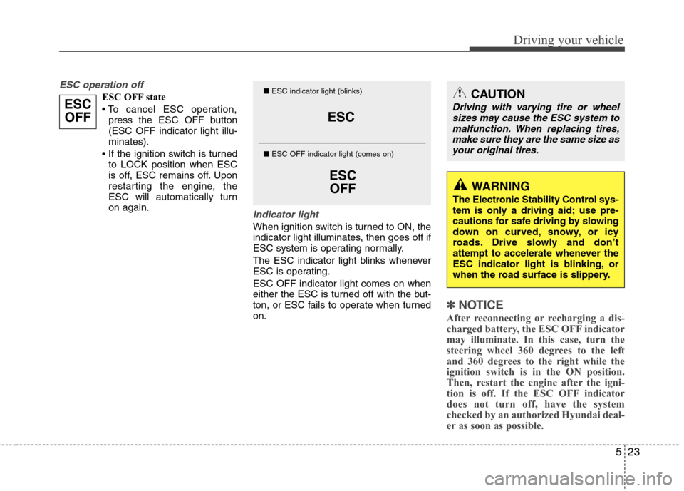 Hyundai Elantra 2010  Owners Manual 
523
Driving your vehicle
ESC operation off
ESC OFF state
press the ESC OFF button
(ESC OFF indicator light illu-
minates).
 to LOCK position when ESC
is off, ESC remains off. Upon
restarting the engi