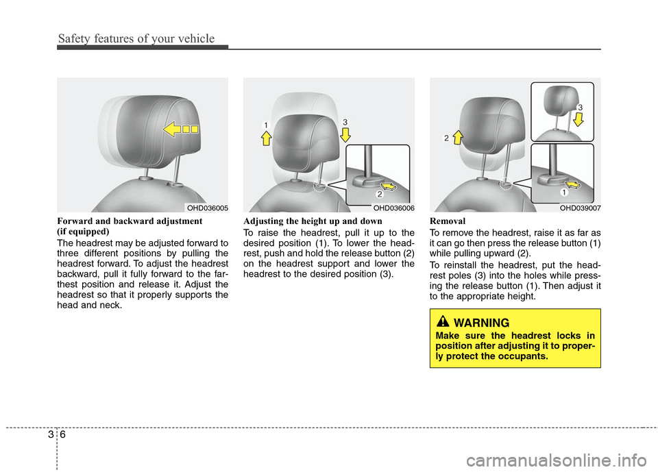 Hyundai Elantra 2010 Owners Guide 
Safety features of your vehicle
6
3
Forward and backward adjustment 
(if equipped)
The headrest may be adjusted forward to
three different positions by pulling the
headrest forward. To adjust the hea