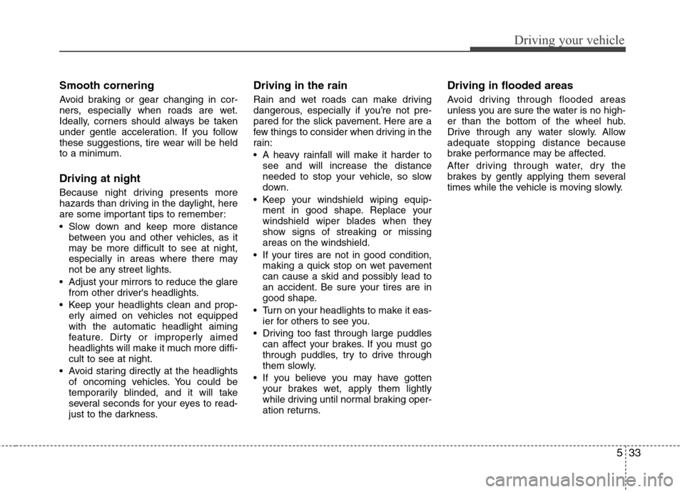 Hyundai Elantra 2010 Owners Manual
533
Driving your vehicle
Smooth cornering
Avoid braking or gear changing in cor-
ners, especially when roads are wet.
Ideally, corners should always be taken
under gentle acceleration. If you follow
Hyundai Elantra 2010 Owners Manual
533
Driving your vehicle
Smooth cornering
Avoid braking or gear changing in cor-
ners, especially when roads are wet.
Ideally, corners should always be taken
under gentle acceleration. If you follow