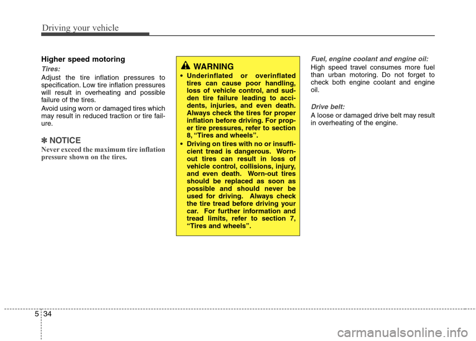 Hyundai Elantra 2010  Owners Manual 
Driving your vehicle
34
5
Higher speed motoring
Tires:
Adjust the tire inflation pressures to
specification. Low tire inflation pressures
will result in overheating and possible
failure of the tires.