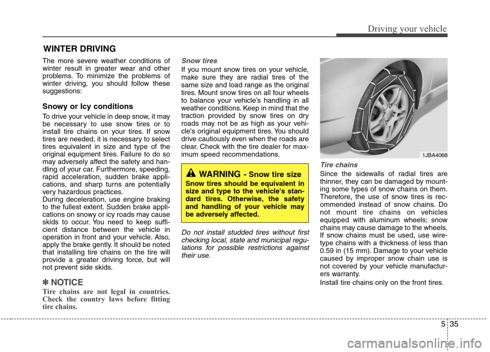 Hyundai Elantra 2010  Owners Manual 
535
Driving your vehicle
The more severe weather conditions of
winter result in greater wear and other
problems. To minimize the problems of
winter driving, you should follow these
suggestions:
Snowy