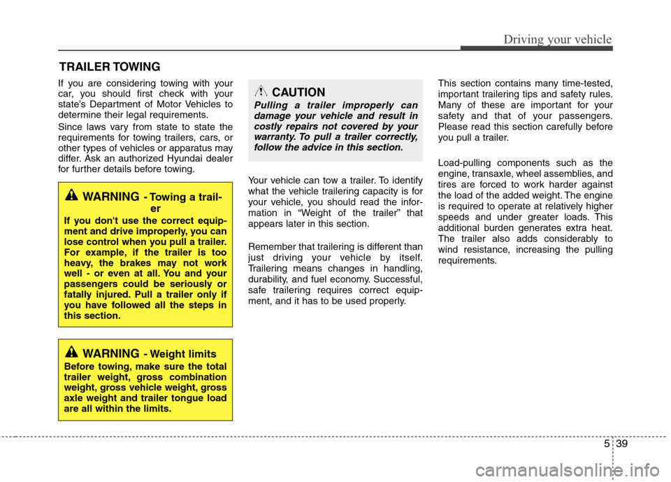 Hyundai Elantra 2010  Owners Manual 
539
Driving your vehicle
If you are considering towing with your
car, you should first check with your
state’s Department of Motor Vehicles to
determine their legal requirements.
Since laws vary fr