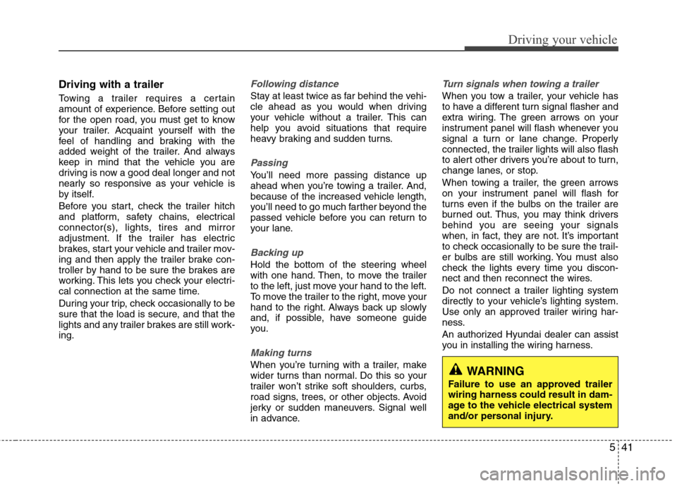 Hyundai Elantra 2010  Owners Manual 
541
Driving your vehicle
Driving with a trailer  
Towing a trailer requires a certain
amount of experience. Before setting out
for the open road, you must get to know
your trailer. Acquaint yourself 