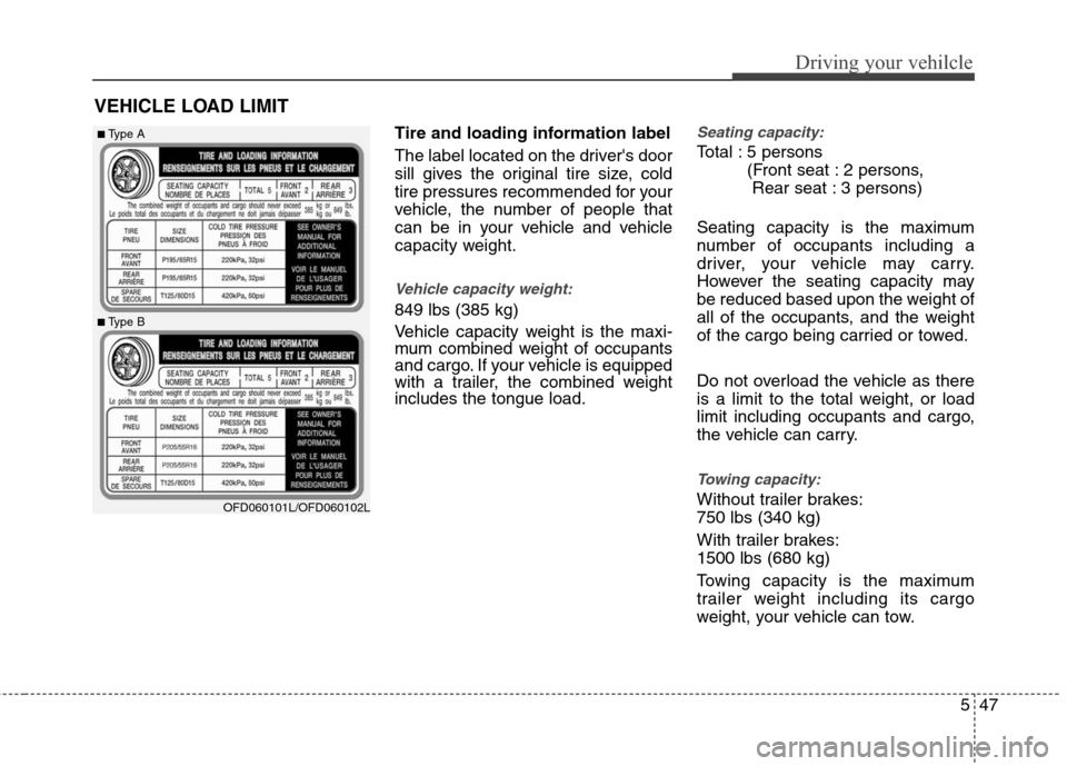 Hyundai Elantra 2010  Owners Manual 
547
Driving your vehilcle
Tire and loading information label
The label located on the drivers door
sill gives the original tire size, cold
tire pressures recommended for your
vehicle, the number of 