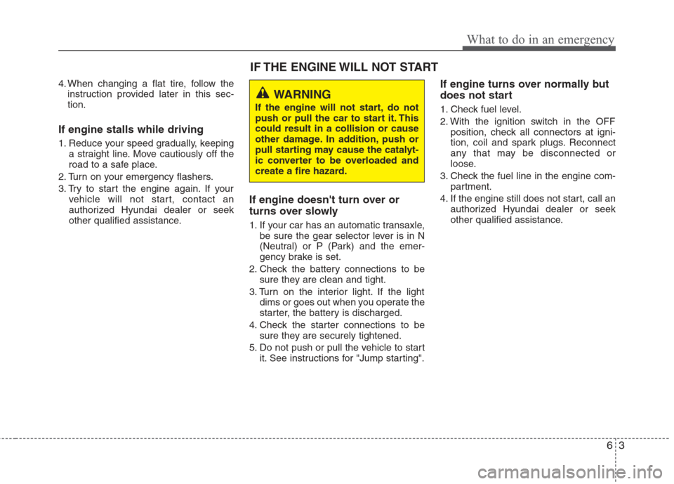 Hyundai Elantra 2010  Owners Manual 
63
What to do in an emergency
4. When changing a flat tire, follow theinstruction provided later in this sec-
tion.
If engine stalls while driving
1. Reduce your speed gradually, keeping a straight l