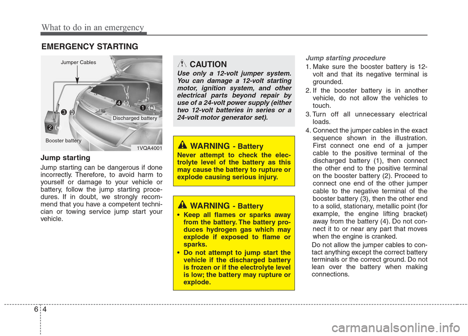 Hyundai Elantra 2010  Owners Manual 
What to do in an emergency
4
6
EMERGENCY STARTING
Jump starting  
Jump starting can be dangerous if done
incorrectly. Therefore, to avoid harm to
yourself or damage to your vehicle or
battery, follow