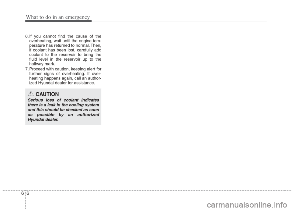 Hyundai Elantra 2010  Owners Manual 
What to do in an emergency
6
6
6. If you cannot find the cause of the
overheating, wait until the engine tem-
perature has returned to normal. Then,
if coolant has been lost, carefully add
coolant to
