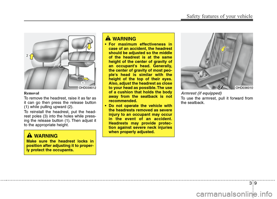 Hyundai Elantra 2010 Owners Guide 
39
Safety features of your vehicle
Removal
To remove the headrest, raise it as far as
it can go then press the release button
(1) while pulling upward (2).
To reinstall the headrest, put the head-
re