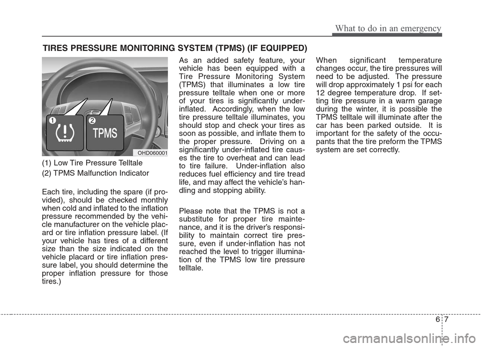 Hyundai Elantra 2010  Owners Manual 
67
What to do in an emergency
TIRES PRESSURE MONITORING SYSTEM (TPMS) (IF EQUIPPED) 
(1) Low Tire Pressure Telltale
(2) TPMS Malfunction Indicator
Each tire, including the spare (if pro-
vided), shou