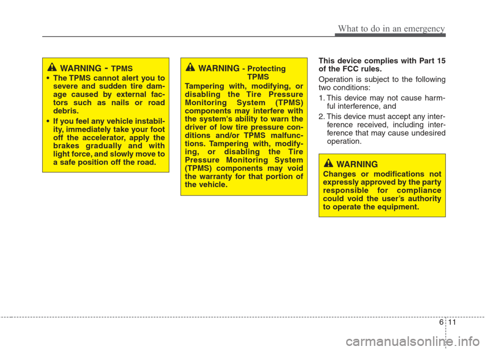 Hyundai Elantra 2010  Owners Manual 
611
What to do in an emergency
This device complies with Part 15
of the FCC rules.
Operation is subject to the following
two conditions:
1. This device may not cause harm-ful interference, and 
2. Th