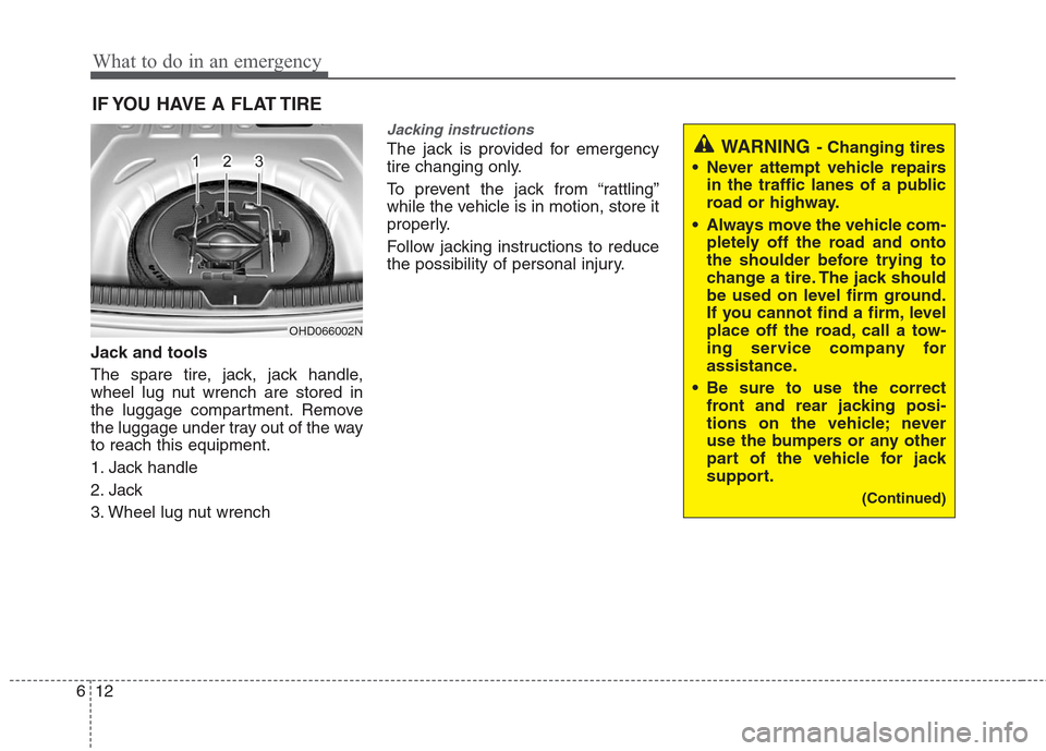 Hyundai Elantra 2010  Owners Manual 
What to do in an emergency
12
6
IF YOU HAVE A FLAT TIRE 
Jack and tools
The spare tire, jack, jack handle,
wheel lug nut wrench are stored in
the luggage compartment. Remove
the luggage under tray ou