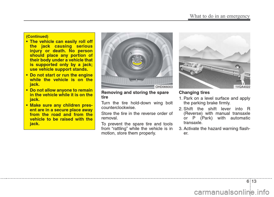 Hyundai Elantra 2010  Owners Manual 
613
What to do in an emergency
Removing and storing the spare
tire  
Turn the tire hold-down wing bolt
counterclockwise.
Store the tire in the reverse order of
removal.
To prevent the spare tire and 