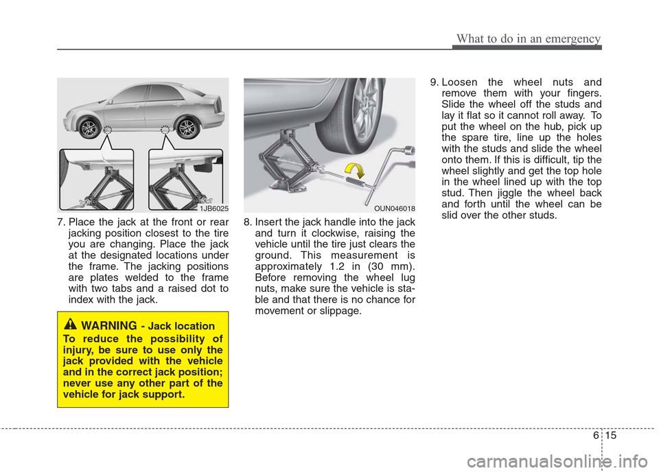 Hyundai Elantra 2010  Owners Manual 
615
What to do in an emergency
7. Place the jack at the front or rearjacking position closest to the tire
you are changing. Place the jack
at the designated locations under
the frame. The jacking pos