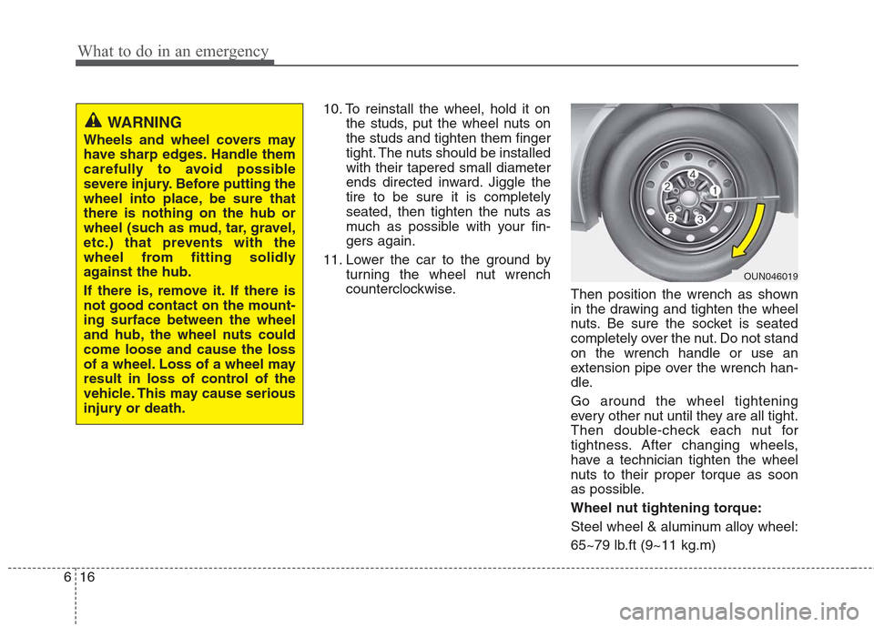 Hyundai Elantra 2010  Owners Manual 
What to do in an emergency
16
6
10. To reinstall the wheel, hold it on
the studs, put the wheel nuts on
the studs and tighten them finger
tight. The nuts should be installed
with their tapered small 