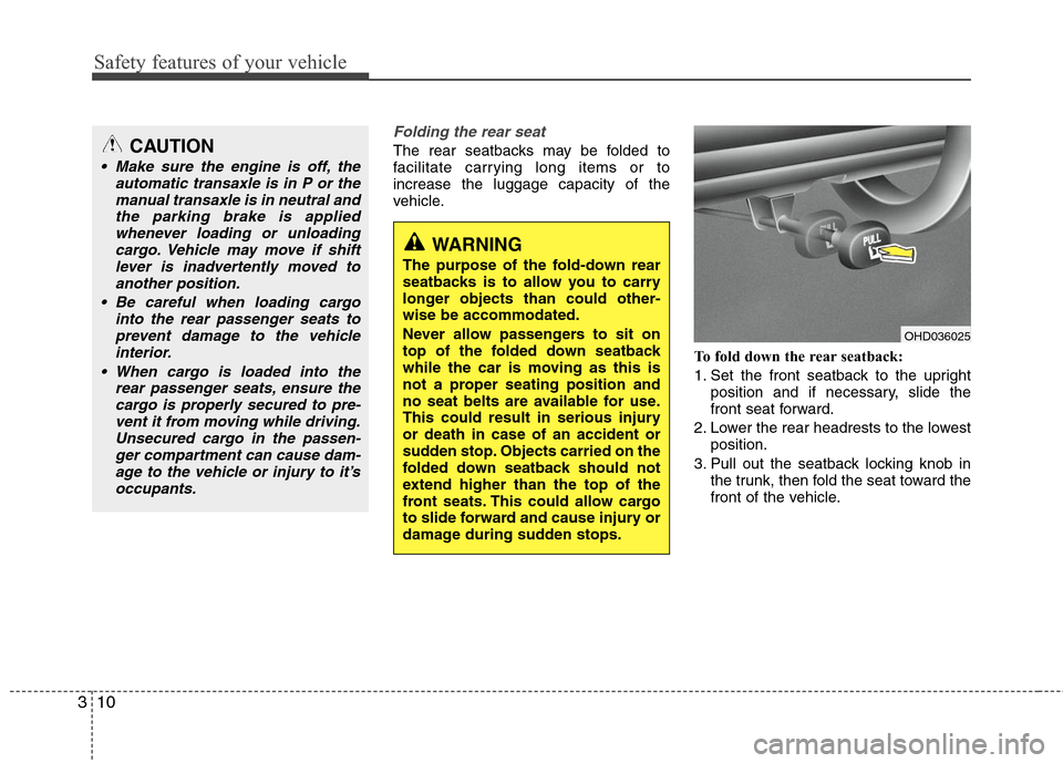 Hyundai Elantra 2010 Owners Guide 
Safety features of your vehicle
10
3
Folding the rear seat
The rear seatbacks may be folded to
facilitate carrying long items or to
increase the luggage capacity of the
vehicle.
To fold down the rear