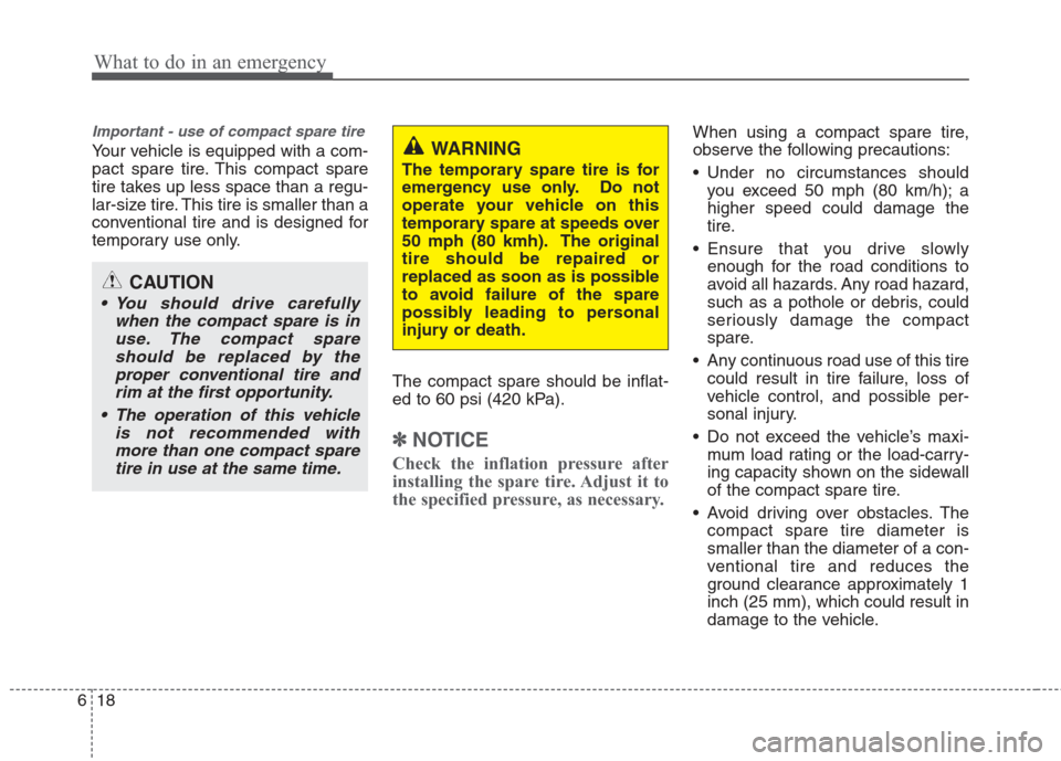 Hyundai Elantra 2010  Owners Manual 
What to do in an emergency
18
6
Important - use of compact spare tire
Your vehicle is equipped with a com-
pact spare tire. This compact spare
tire takes up less space than a regu-
lar-size tire. Thi