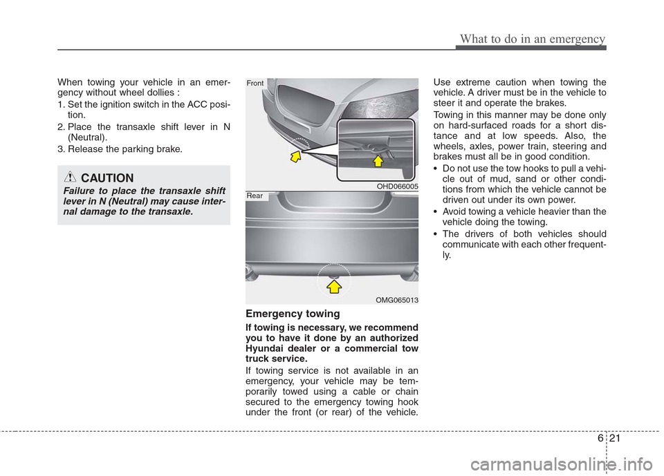 Hyundai Elantra 2010 Owners Manual
621
What to do in an emergency
When towing your vehicle in an emer-
gency without wheel dollies :
1. Set the ignition switch in the ACC posi-tion.
2. Place the transaxle shift lever in N (Neutral).
3 Hyundai Elantra 2010 Owners Manual
621
What to do in an emergency
When towing your vehicle in an emer-
gency without wheel dollies :
1. Set the ignition switch in the ACC posi-tion.
2. Place the transaxle shift lever in N (Neutral).
3