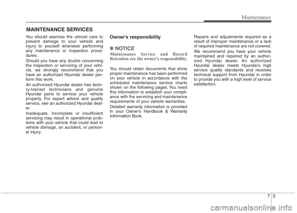 Hyundai Elantra 2010 Owners Manual
73
Maintenance
MAINTENANCE SERVICES
You should exercise the utmost care to
prevent damage to your vehicle and
injury to yourself whenever performing
any maintenance or inspection proce-
dures.
Should Hyundai Elantra 2010 Owners Manual
73
Maintenance
MAINTENANCE SERVICES
You should exercise the utmost care to
prevent damage to your vehicle and
injury to yourself whenever performing
any maintenance or inspection proce-
dures.
Should
