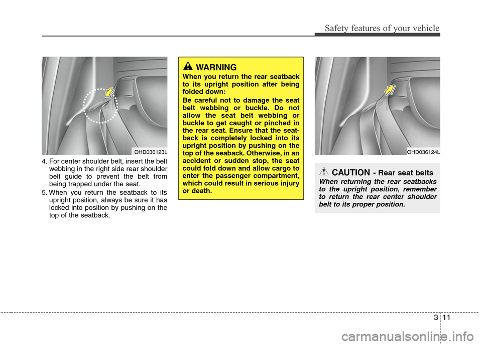 Hyundai Elantra 2010 Owners Guide 
311
Safety features of your vehicle
4. For center shoulder belt, insert the beltwebbing in the right side rear shoulder
belt guide to prevent the belt from
being trapped under the seat.
5. When you r
