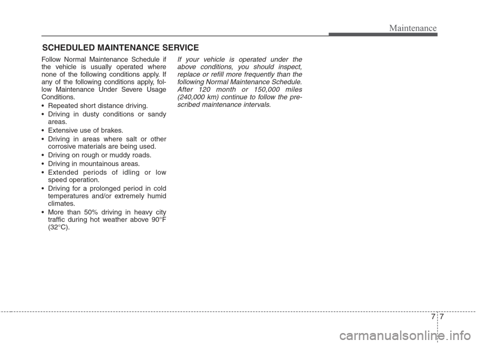 Hyundai Elantra 2010 Owners Manual
77
Maintenance
SCHEDULED MAINTENANCE SERVICE
Follow Normal Maintenance Schedule if
the vehicle is usually operated where
none of the following conditions apply. If
any of the following conditions a Hyundai Elantra 2010 Owners Manual
77
Maintenance
SCHEDULED MAINTENANCE SERVICE
Follow Normal Maintenance Schedule if
the vehicle is usually operated where
none of the following conditions apply. If
any of the following conditions a