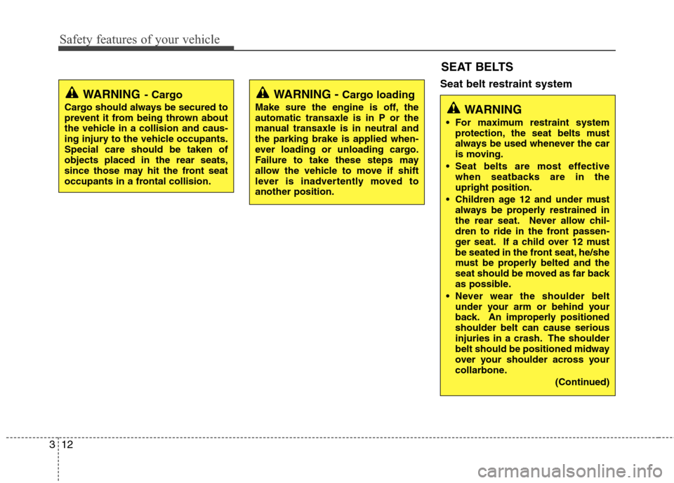 Hyundai Elantra 2010  Owners Manual 
Safety features of your vehicle
12
3
Seat belt restraint system
WARNING- Cargo
Cargo should always be secured to
prevent it from being thrown about
the vehicle in a collision and caus-
ing injury to 