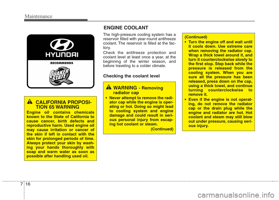 Hyundai Elantra 2010  Owners Manual 
Maintenance
16
7
The high-pressure cooling system has a
reservoir filled with year-round antifreeze
coolant. The reservoir is filled at the fac-
tory.
Check the antifreeze protection and
coolant leve