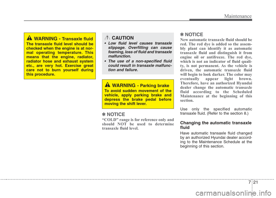 Hyundai Elantra 2010  Owners Manual 
721
Maintenance
✽
✽NOTICE
“COLD” range is for reference only and
should NOT be used to determine
transaxle fluid level.
✽ ✽NOTICE
New automatic transaxle fluid should be
red. The red dye 