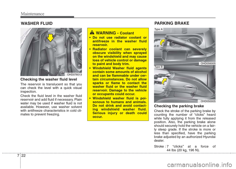 Hyundai Elantra 2010 Owners Manual
Maintenance
22
7
WASHER FLUID
Checking the washer fluid level
The reservoir is translucent so that you
can check the level with a quick visual
inspection.
Check the fluid level in the washer fluid
Hyundai Elantra 2010 Owners Manual
Maintenance
22
7
WASHER FLUID
Checking the washer fluid level
The reservoir is translucent so that you
can check the level with a quick visual
inspection.
Check the fluid level in the washer fluid