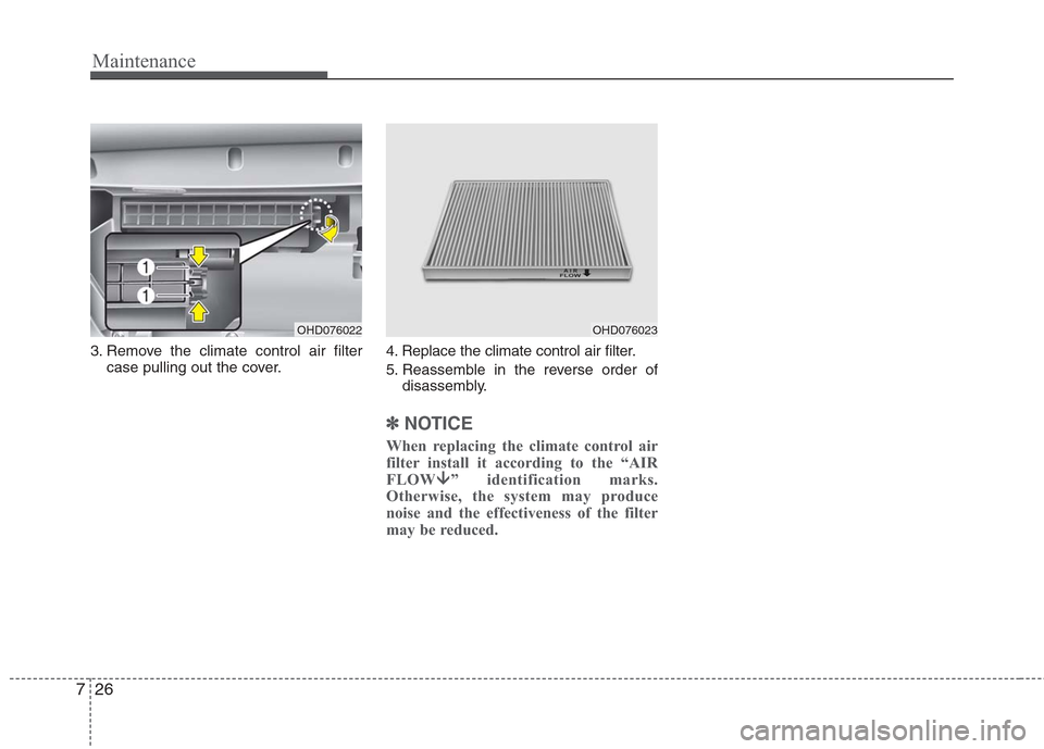 Hyundai Elantra 2010 Owners Manual
Maintenance
26
7
3. Remove the climate control air filter
case pulling out the cover. 4. Replace the climate control air filter.
5. Reassemble in the reverse order of
disassembly.
✽ ✽NOTICE
When Hyundai Elantra 2010 Owners Manual
Maintenance
26
7
3. Remove the climate control air filter
case pulling out the cover. 4. Replace the climate control air filter.
5. Reassemble in the reverse order of
disassembly.
✽ ✽NOTICE
When