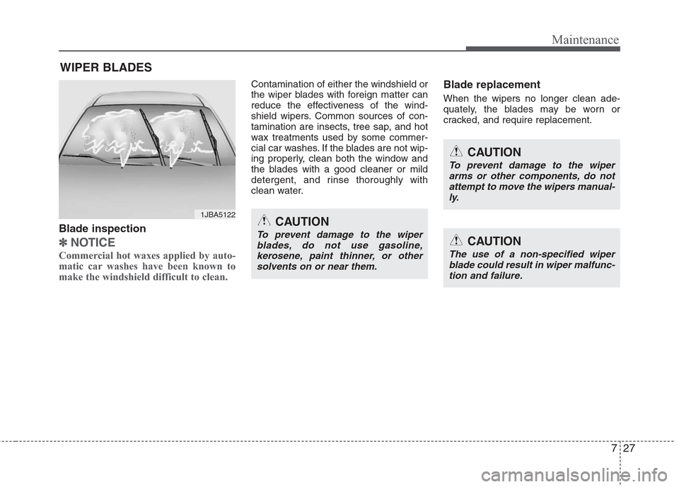 Hyundai Elantra 2010 Owners Manual
727
Maintenance
WIPER BLADES
Blade inspection
✽
✽NOTICE
Commercial hot waxes applied by auto-
matic car washes have been known to
make the windshield difficult to clean.
Contamination of eithe Hyundai Elantra 2010 Owners Manual
727
Maintenance
WIPER BLADES
Blade inspection
✽
✽NOTICE
Commercial hot waxes applied by auto-
matic car washes have been known to
make the windshield difficult to clean.
Contamination of eithe